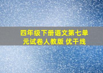 四年级下册语文第七单元试卷人教版 优干线